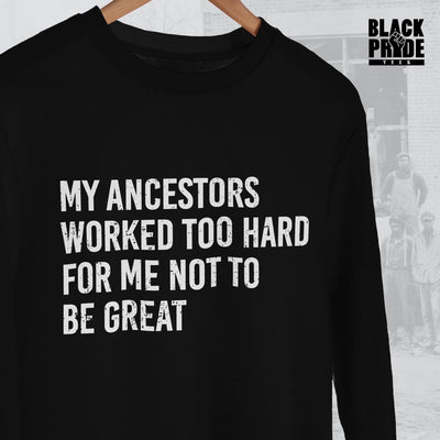 My Ancestors Worked Too Hard For Me Not To Be Great Sweatshirt